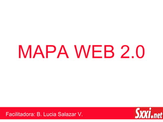 MAPA WEB 2.0
Facilitadora: B. Lucia Salazar V.
 
