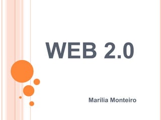 WEB 2.0
Marília Monteiro
 