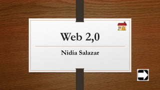 Web 2,0
Nidia Salazar
 