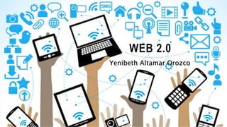WEB 2.0
Yenibeth Altamar Orozco
 