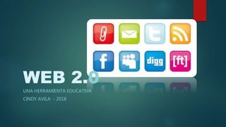 WEB 2.0
UNA HERRAMIENTA EDUCATIVA
CINDY AVILA - 2018
 