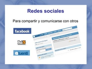Redes sociales
Para compartir y comunicarse con otros
 