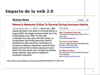Impacto de la web 2.0
Web 2.0




          http://www.sciencedaily.com/releases/2008/04/080421151807.htm




            ...