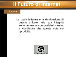 La copia letterale e la distribuzione di questo articolo nella sua integrità sono permesse con qualsiasi mezzo, a condizione che questa nota sia riprodotta . Il Futuro di Internet Licenza 