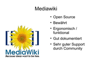 Mediawiki Open Source Bewährt Ergonomisch / funktional Gut dokumentiert Sehr guter Support durch Community 