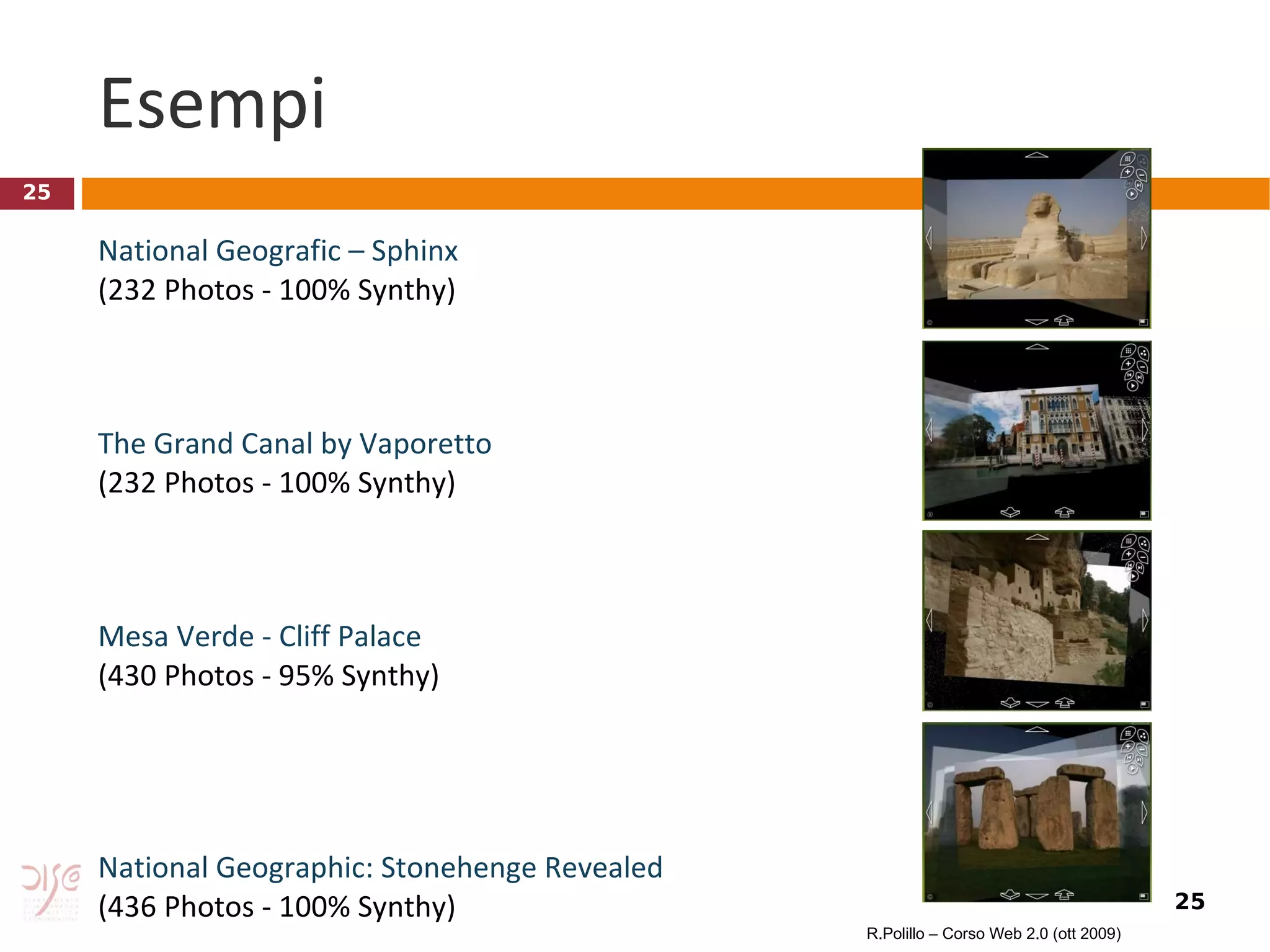 Esempi National Geografic – Sphinx   (232 Photos - 100% Synthy) The Grand Canal by Vaporetto   (232 Photos - 100% Synthy) Mesa Verde - Cliff Palace   (430 Photos - 95% Synthy) National Geographic: Stonehenge Revealed  (436 Photos - 100% Synthy) R.Polillo – Corso Web 2.0 (ott 2009) 