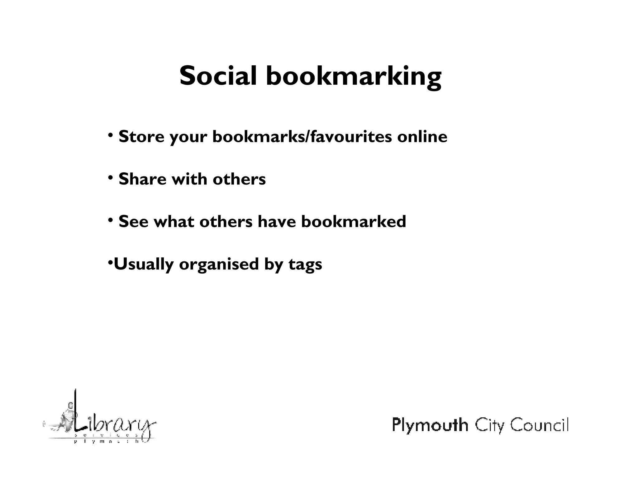 Social bookmarking Store your bookmarks/favourites online Share with others See what others have bookmarked Usually organised by tags 