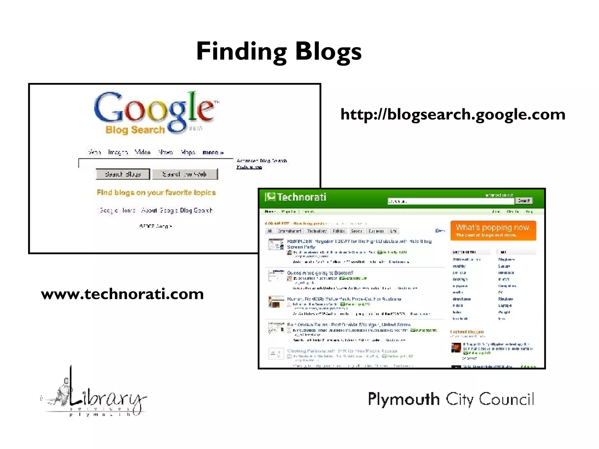Finding Blogs http://blogsearch.google.com www.technorati.com 