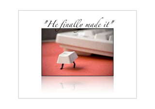 "He ﬁnally made it"
 