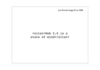 June Breiviks blogg, 22.nov 2008




 <sitat>Web 2.0 is a
state of mind</sitat>
 