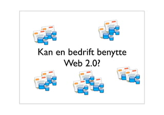Kan en bedrift benytte
      Web 2.0?
 