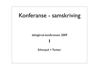 Konferanse - samskriving


     delogbruk-konferansen 2009



         Etherpad + Twitter
 