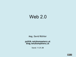 Web 2.0 Mag. David Röthler politik.netzkompetenz.at blog.netzkompetenz.at Stand:  29.05.09 