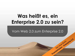 Vom Web 2.0 zum Enterprise 2.0 Was heißt es, ein Enterprise 2.0 zu sein? Das neue Buch: Praxisleitfaden - Enterprise 2.0 