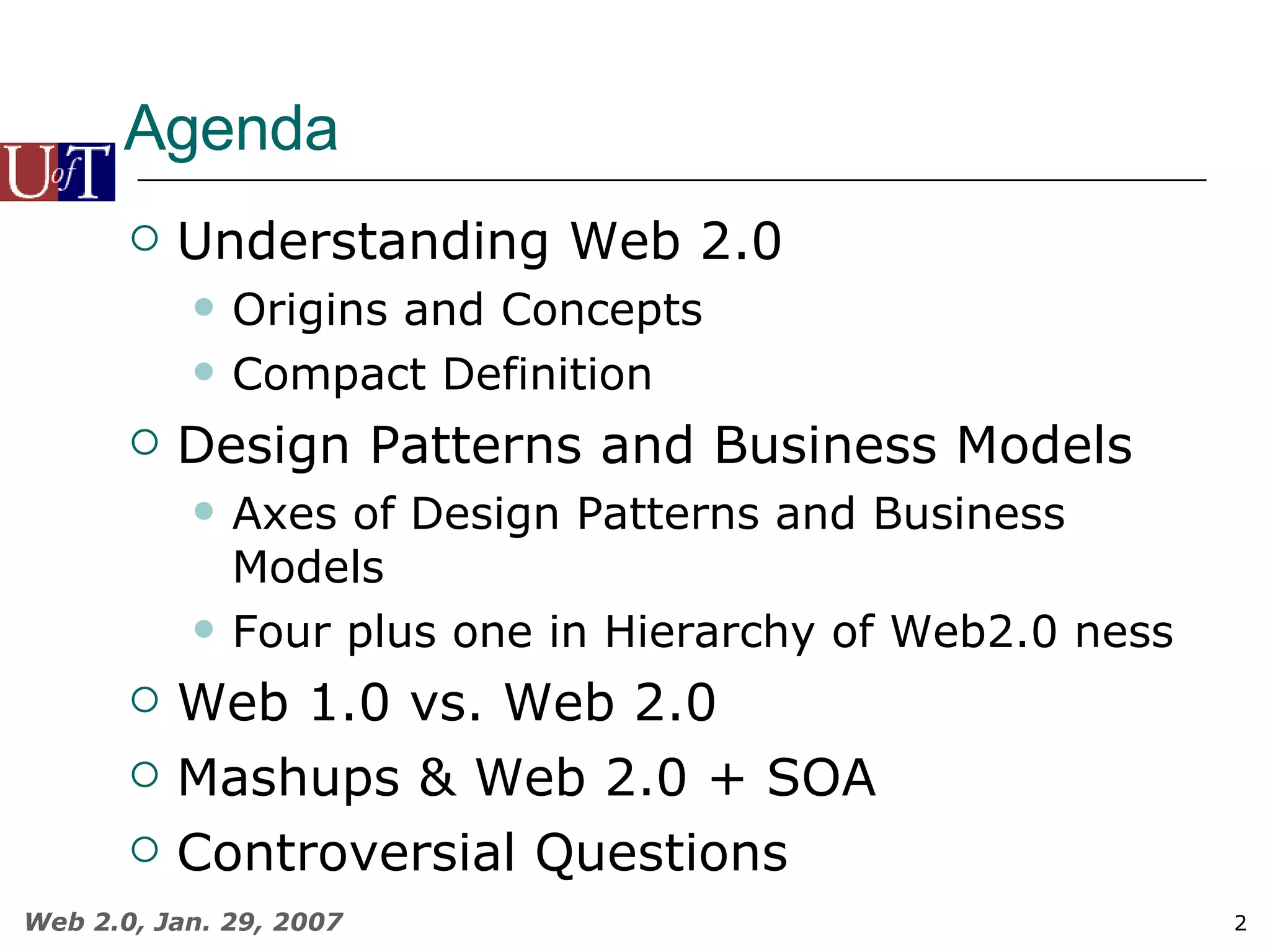 Agenda Understanding Web 2.0 Origins and Concepts Compact Definition Design Patterns and Business Models Axes of Design Patterns and Business Models Four plus one in Hierarchy of Web2.0 ness Web 1.0 vs. Web 2.0  Mashups & Web 2.0 + SOA Controversial Questions 