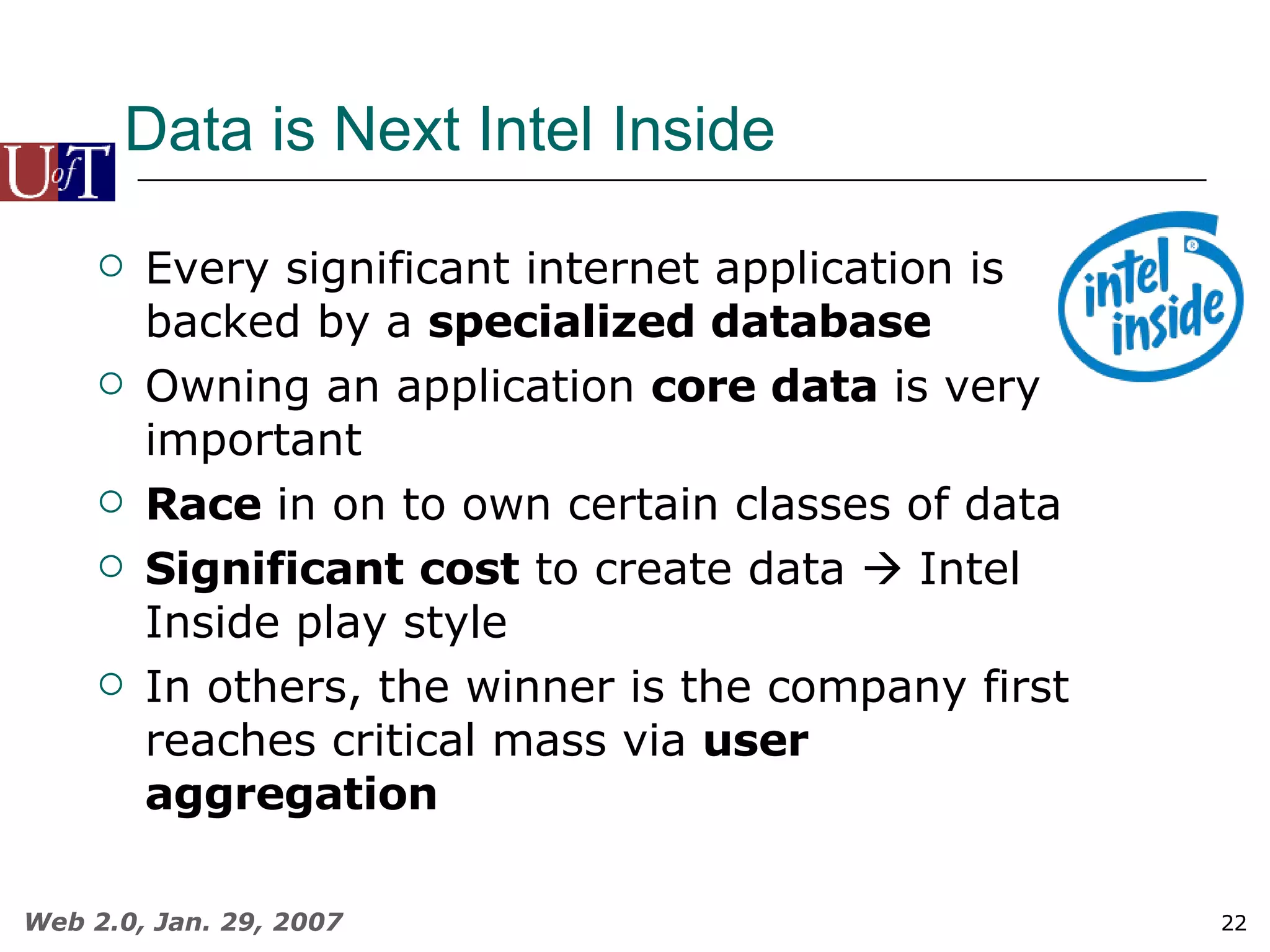 Data is Next Intel Inside Every significant internet application is backed by a  specialized database Owning an application  core data  is very important Race  in on to own certain classes of data Significant   cost  to create data    Intel Inside play style In others, the winner is the company first reaches critical mass via  user aggregation 