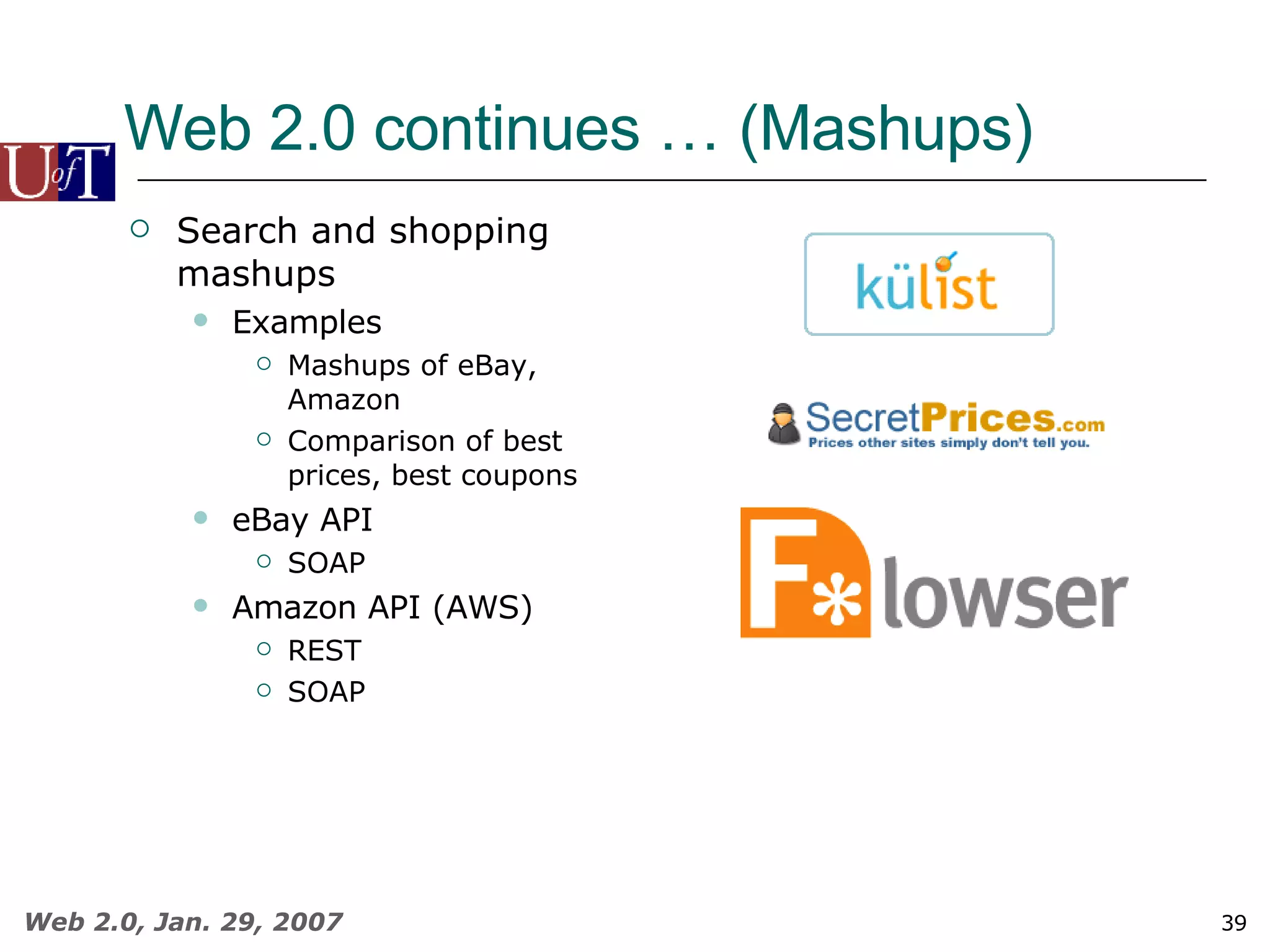 Web 2.0 continues … (Mashups) Search and shopping mashups Examples Mashups of eBay, Amazon Comparison of best prices, best coupons eBay API SOAP Amazon API (AWS) REST SOAP 