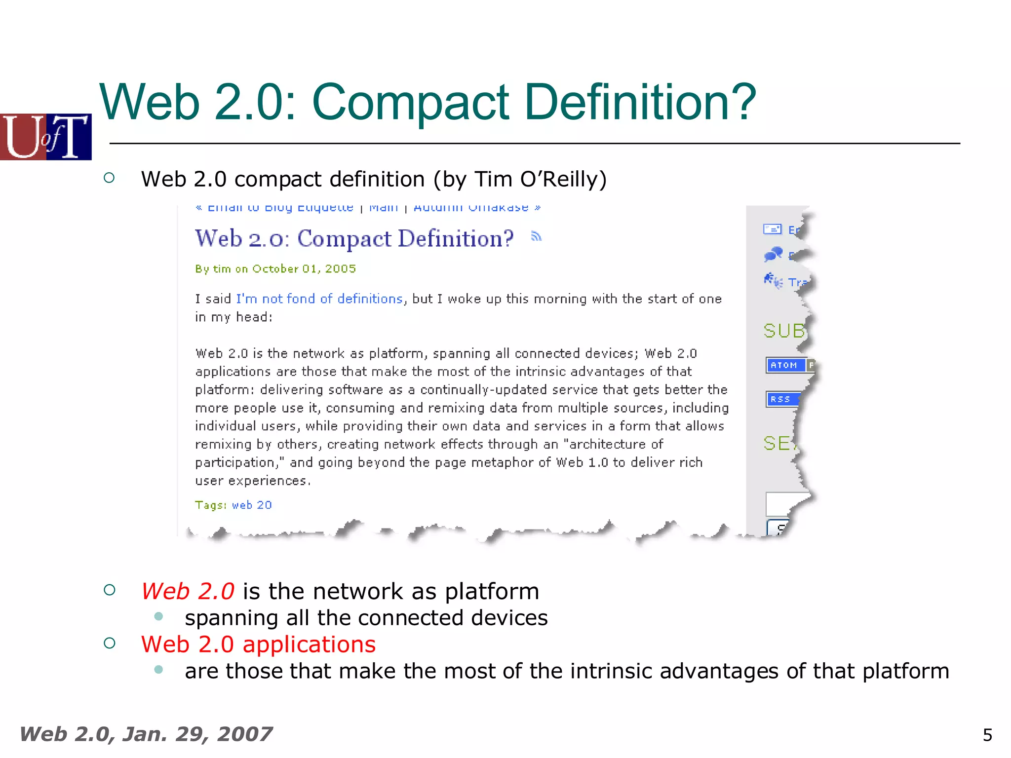 Web 2.0: Compact Definition? Web 2.0 compact definition (by Tim O’Reilly) Web 2.0  is the network as platform spanning all the connected devices  Web 2.0 applications   are those that make the most of the intrinsic advantages of that platform 