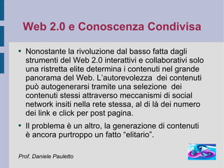 Web 2.0 e Conoscenza Condivisa <ul><li>Nonostante la rivoluzione dal basso fatta dagli strumenti del Web 2.0 interattivi e...