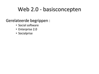 Web 2.0 - basisconcepten Gerelateerde begrippen :  Social software Enterprise 2.0 Socialprise 