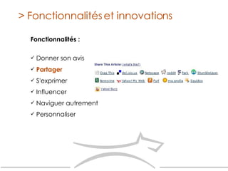 Fonctionnalités : Donner son avis  Partager S'exprimer Influencer Naviguer autrement Personnaliser > Fonctionnalités et innovations 