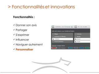 Fonctionnalités : Donner son avis  Partager S'exprimer Influencer Naviguer autrement Personnaliser > Fonctionnalités et innovations 