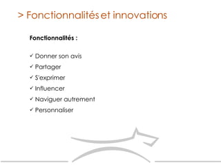 Fonctionnalités : Donner son avis  Partager S'exprimer Influencer Naviguer autrement Personnaliser > Fonctionnalités et innovations 