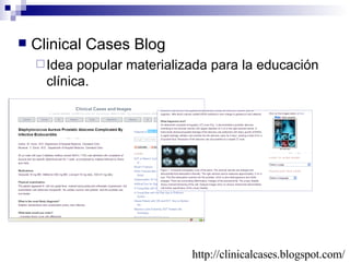 Clinical Cases Blog Idea popular materializada para la educación clínica. http://clinicalcases.blogspot.com/ 