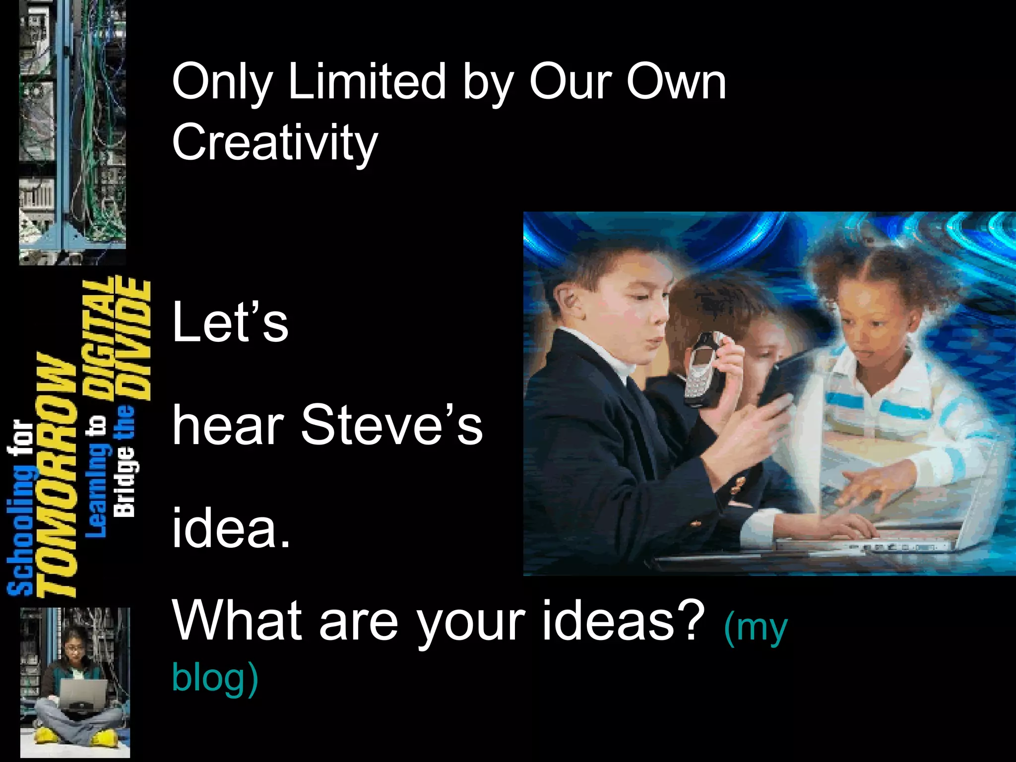 Only Limited by Our Own Creativity Let’s  hear Steve’s idea. What are your ideas?  (my  blog ) 