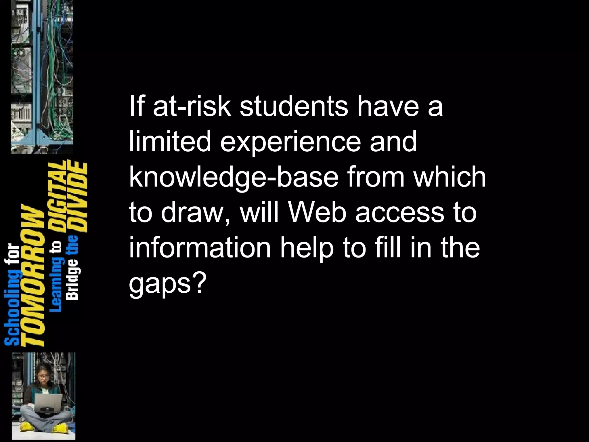 If at-risk students have a limited experience and knowledge-base from which to draw, will Web access to information help to fill in the gaps? 