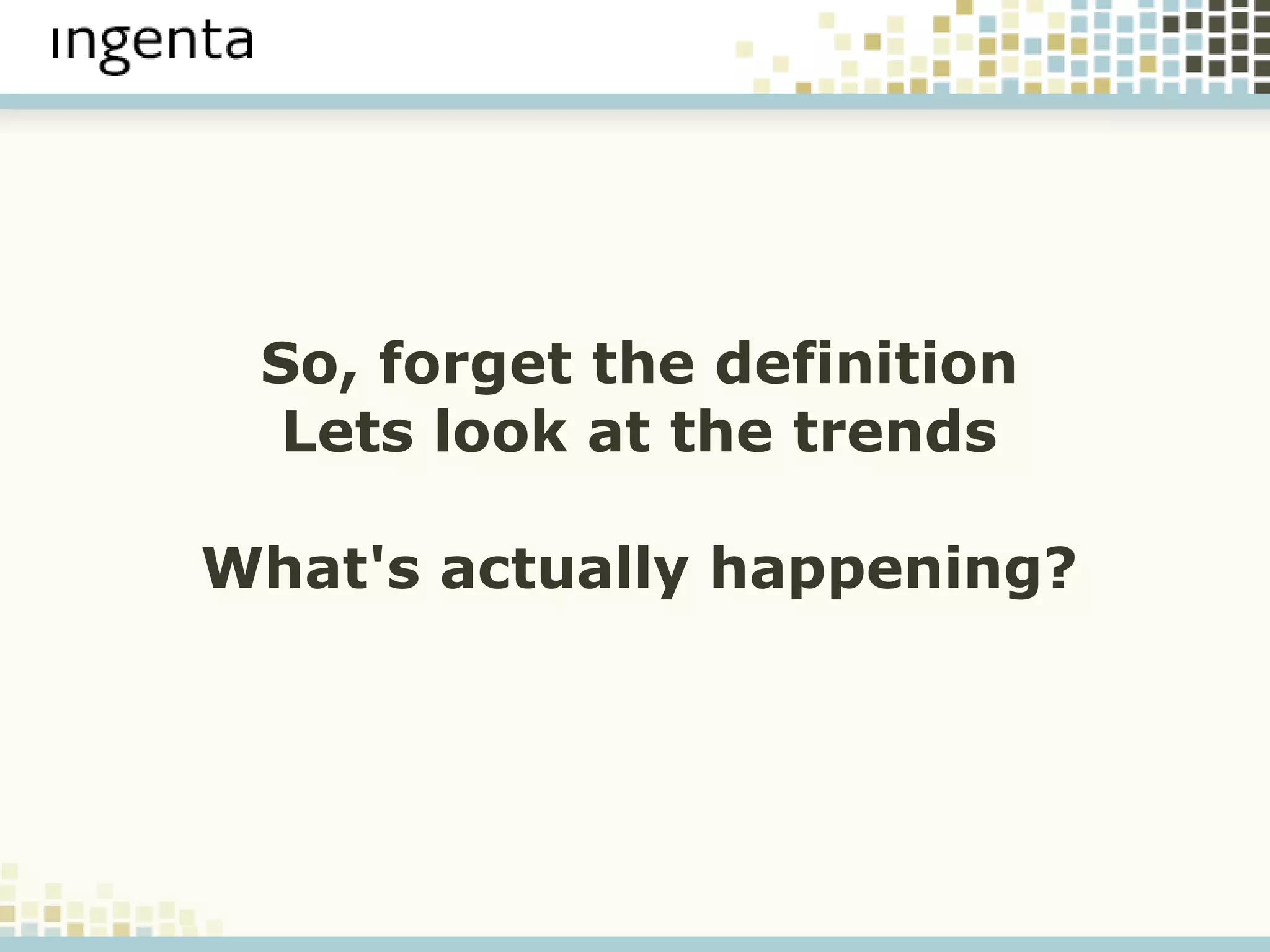 So, forget the definition Lets look at the trends What's actually happening? 