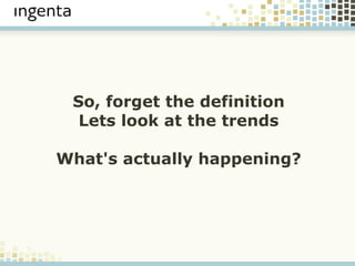 So, forget the definition Lets look at the trends What's actually happening? 