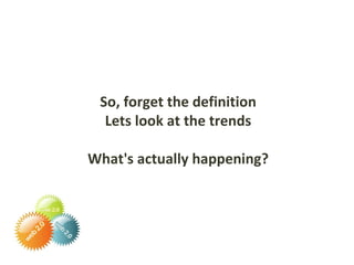 So, forget the definition Lets look at the trends What's actually happening? 