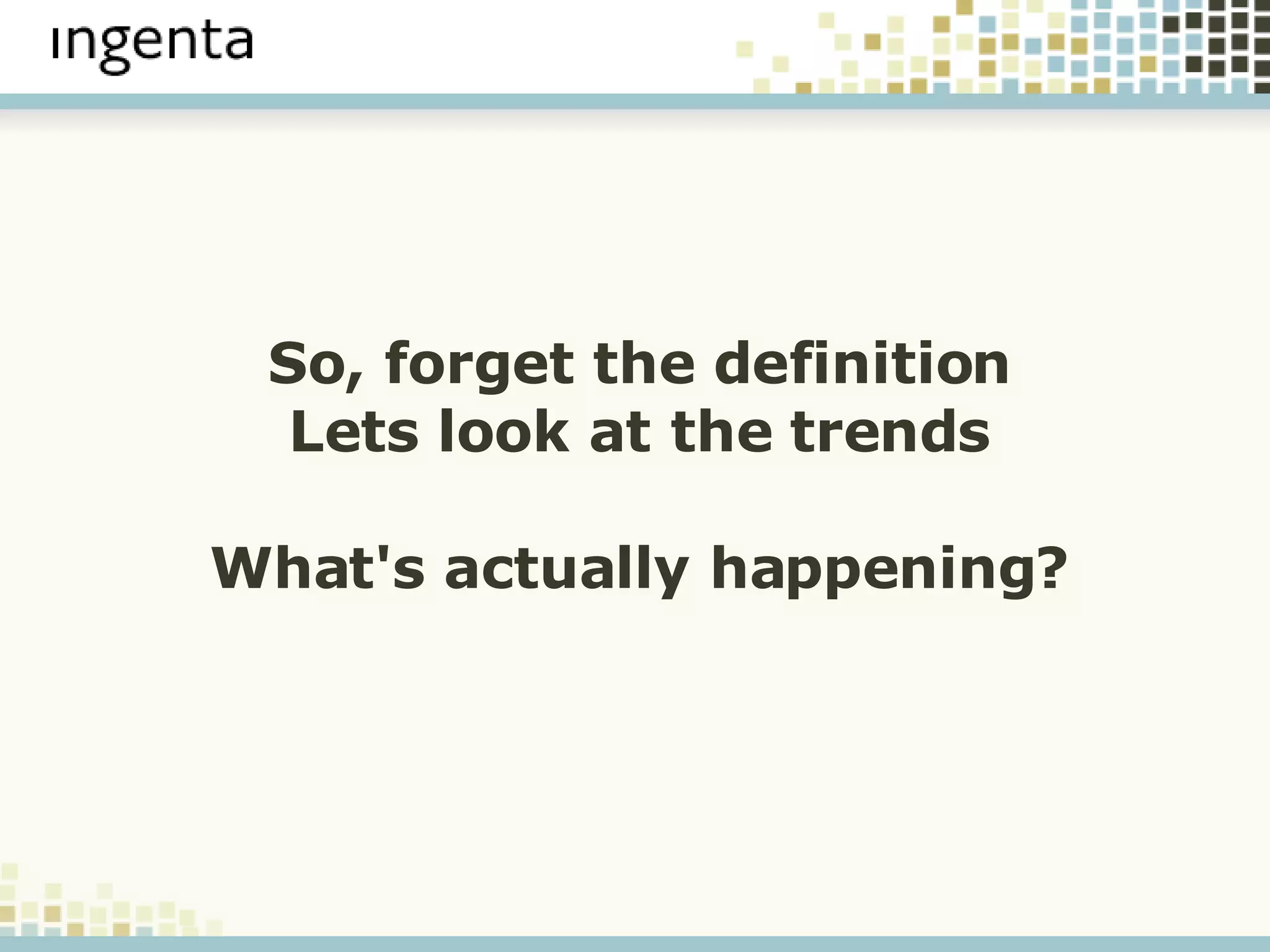 So, forget the definition Lets look at the trends What's actually happening? 