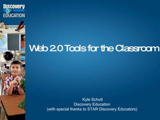 Web 2.0 Tools for the Classroom Kyle Schutt Discovery Education (with special thanks to STAR Discovery Educators) 