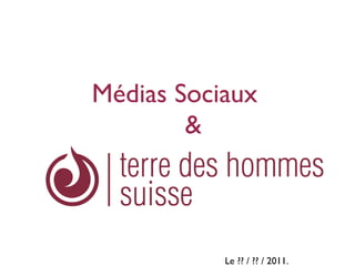 Médias Sociaux
        &



           Le ?? / ?? / 2011.
 