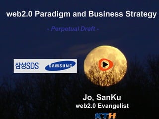 web2.0 Paradigm and Business Strategy Jo, SanKu web2.0 Evangelist - Perpetual Draft - 