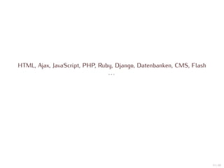 HTML, Ajax, JavaScript, PHP, Ruby, Django, Datenbanken, CMS, Flash
                                ...




                                                                     11 / 47
 