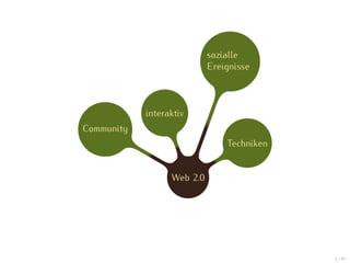 sozialle
                            Ereignisse



            interaktiv
Community
                                Techniken


                  Web 2.0




                                            2 / 47
 