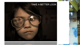 TAKE A BETTER LOOK 