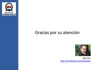 Gracias por su atención




                                     @kertto
             http://cl.linkedin.com/in/kertto
 