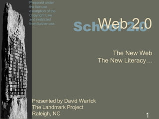 Presented by David Warlick The Landmark Project Raleigh, NC Web 2.0 The New Web The New Literacy… School 2.0 Prepared under the fair-use exemption of the Copyright Law and restricted from further use. 