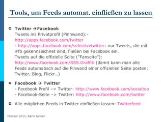 Tools, um Feeds automat. einfließen zu lassen <ul><li>Twitter   Facebook  Tweets ins Privatprofil (Pinnwand): -  http://a...