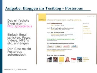 Aufgabe: Bloggen im Testblog - Posterous <ul><li>Das einfachste Blogsystem:  http://posterous.com   </li></ul><ul><li>Einf...