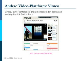 Andere Video-Plattform: Vimeo <ul><li>http://vimeo.com/6818788   </li></ul>Vimeo, stARTconference, Dokumentation der Konfe...