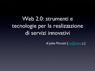 [object Object],Web 2.0: strumenti e tecnologie per la realizzazione di servizi innovativi 