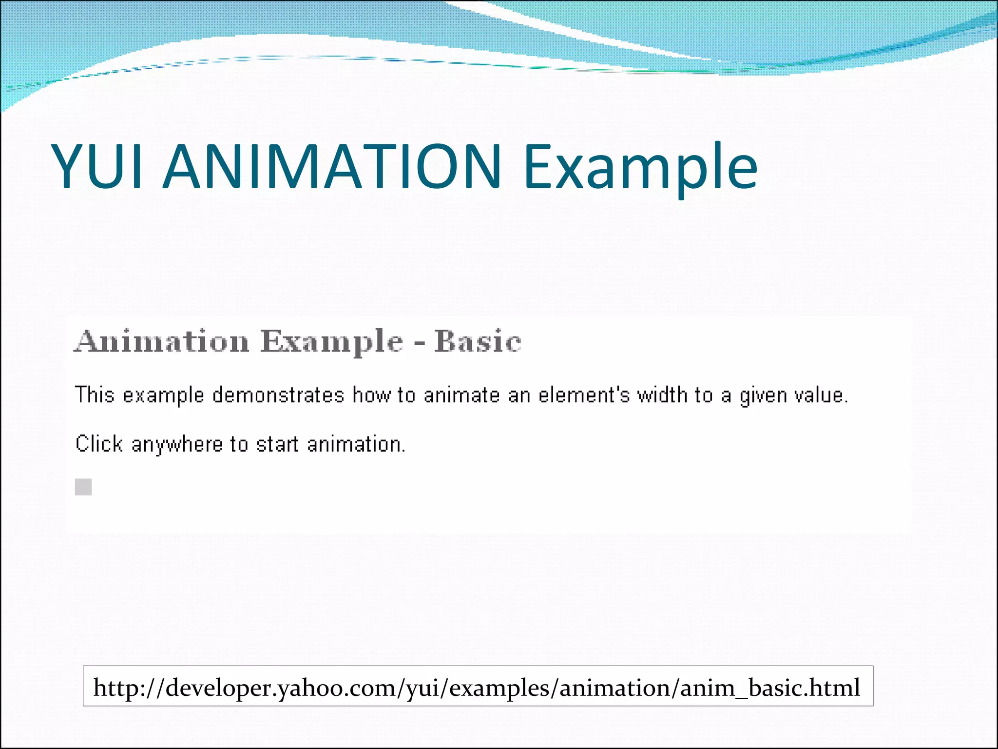 YUI ANIMATION Example http://developer.yahoo.com/yui/examples/animation/anim_basic.html 