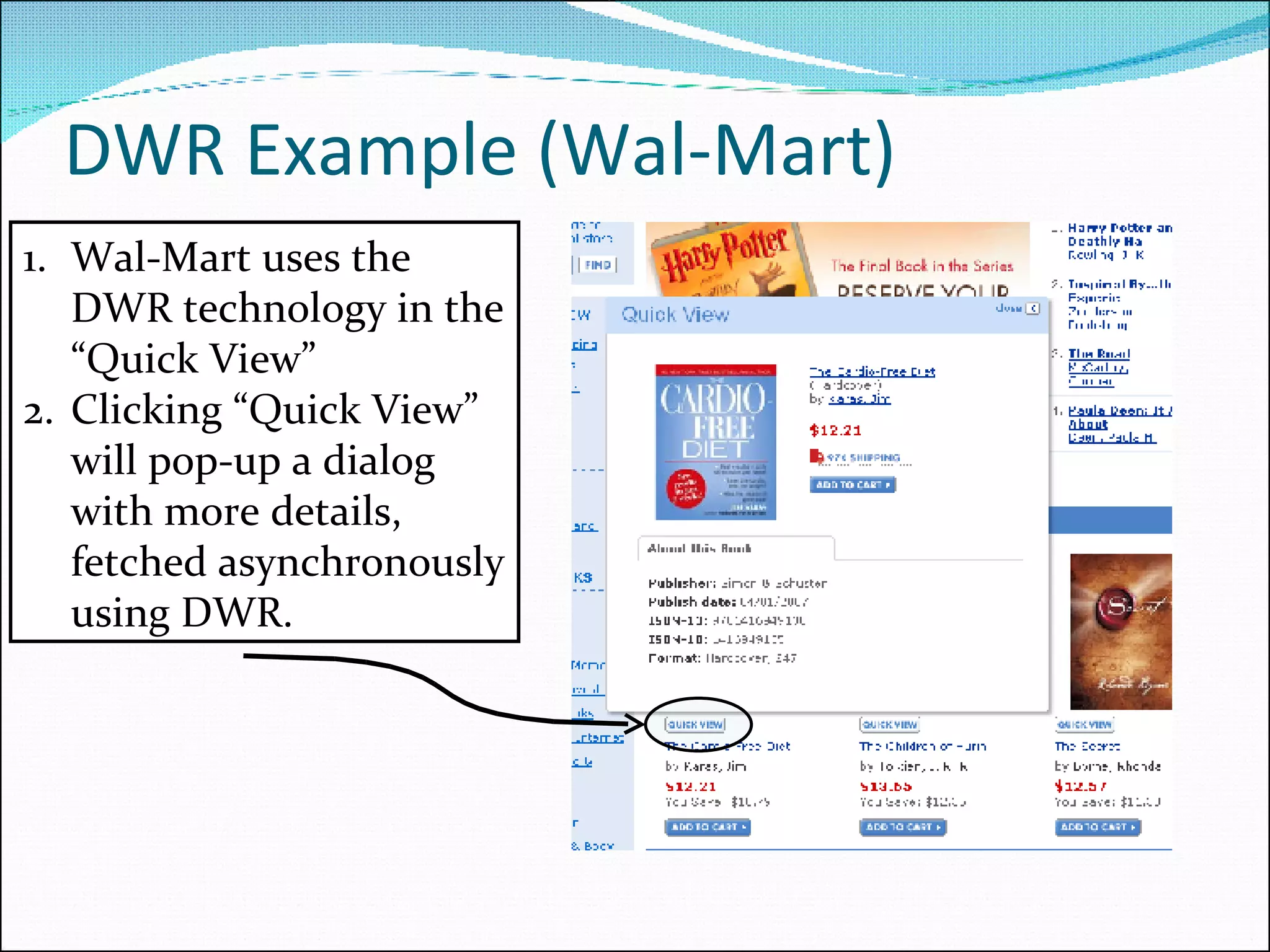 DWR Example (Wal-Mart) Wal-Mart uses the DWR technology in the “Quick View”  Clicking “Quick View” will pop-up a dialog with more details, fetched asynchronously using DWR. 