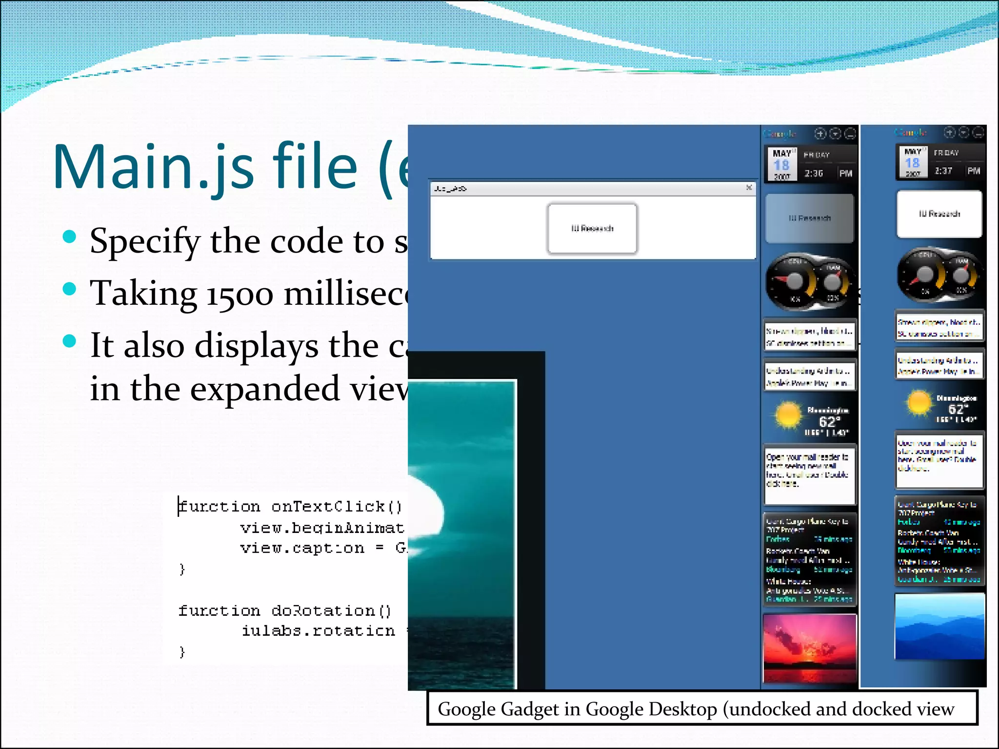 Main.js file (example) Specify the code to spin the text clockwise Taking 1500 milliseconds between 0 – 360 degrees It also displays the caption “GADGET_COPYRIGHT” in the expanded view Google Gadget in Google Desktop (undocked and docked view 
