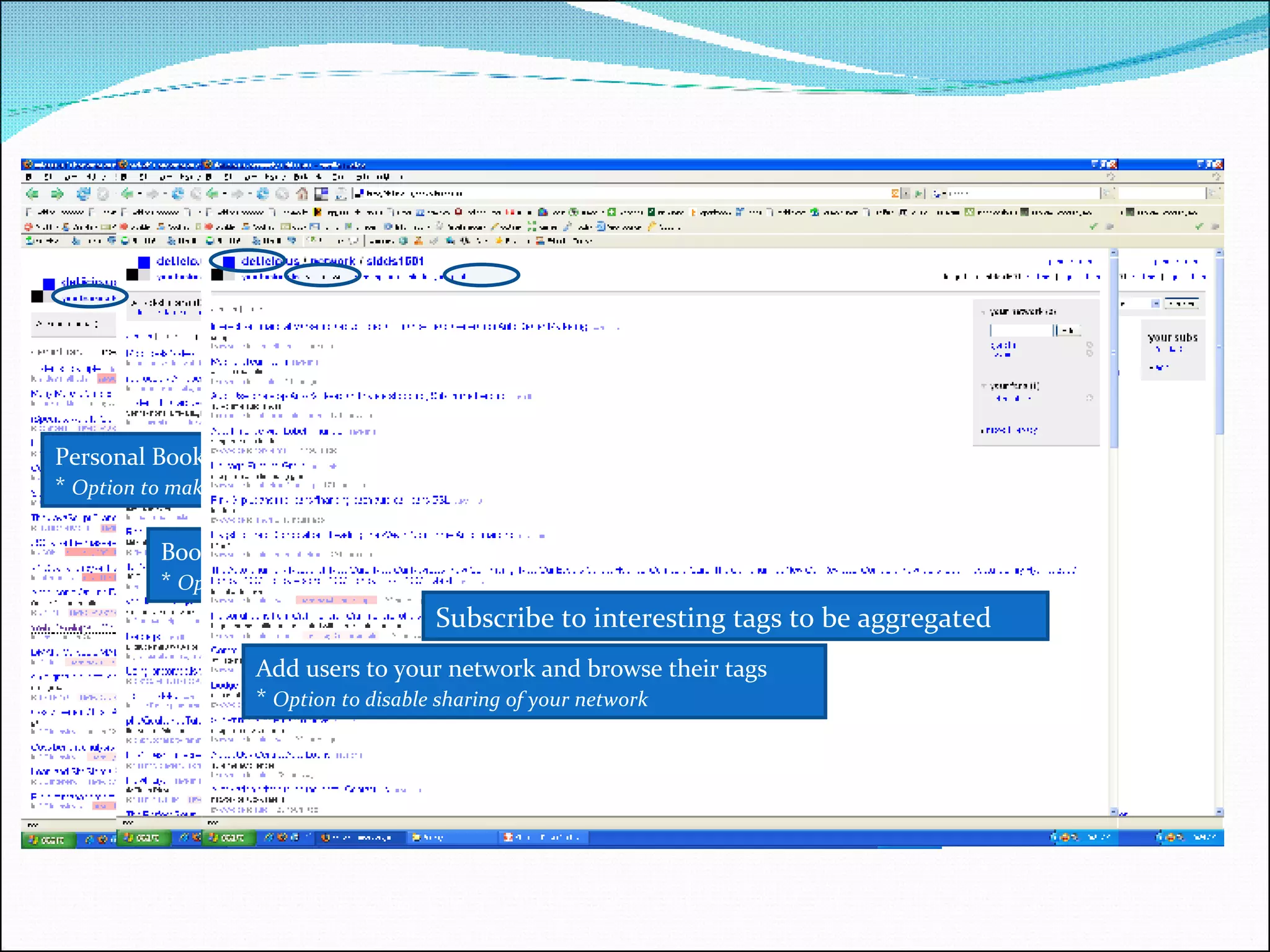 Personal Bookmarks *  Option to make bookmarks hidden Bookmarks of other users who used common tags *  Option to add any user to your network Add users to your network and browse their tags *  Option to disable sharing of your network Subscribe to interesting tags to be aggregated 